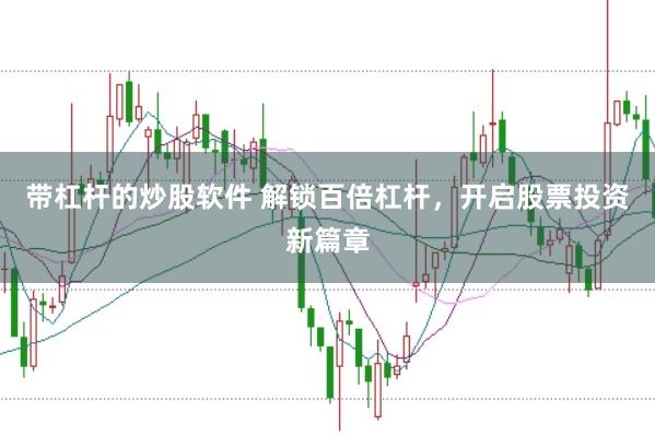 带杠杆的炒股软件 解锁百倍杠杆，开启股票投资新篇章