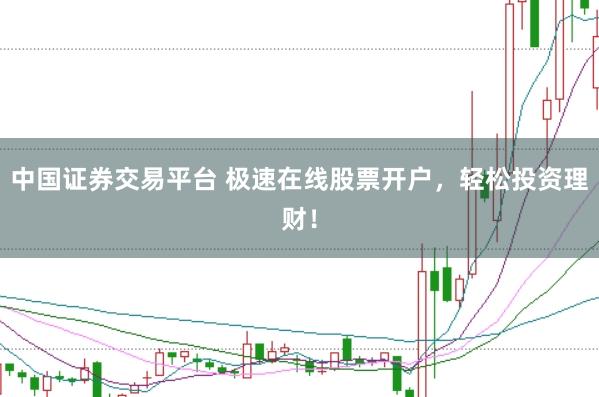 中国证券交易平台 极速在线股票开户，轻松投资理财！
