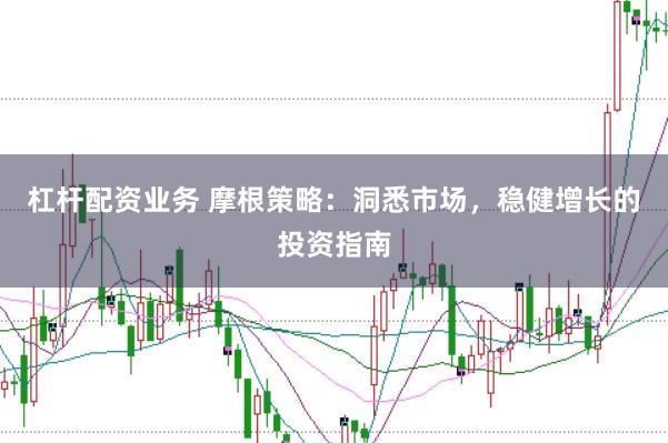 杠杆配资业务 摩根策略：洞悉市场，稳健增长的投资指南