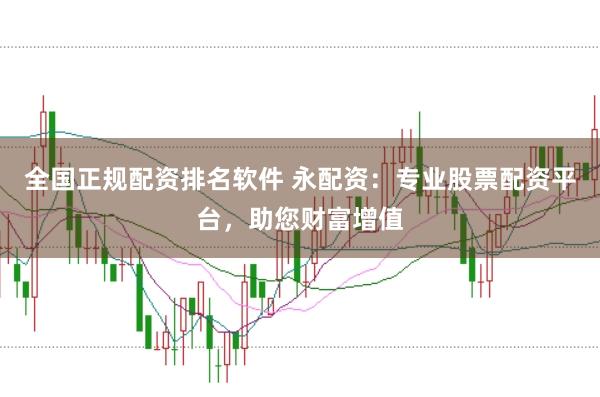 全国正规配资排名软件 永配资：专业股票配资平台，助您财富增值