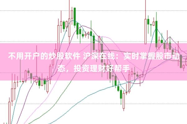 不用开户的炒股软件 沪深在线：实时掌握股市动态，投资理财好帮手