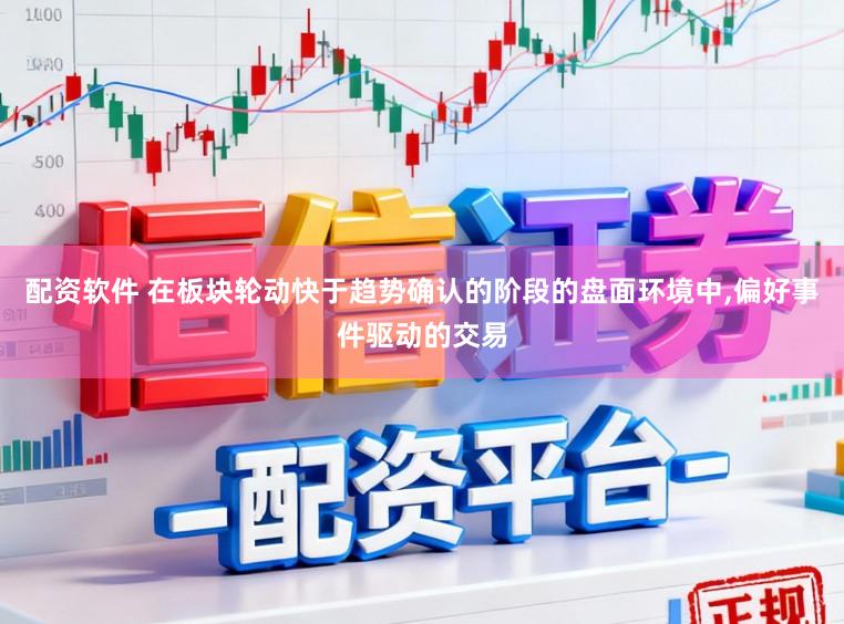配资软件 在板块轮动快于趋势确认的阶段的盘面环境中,偏好事件驱动的交易