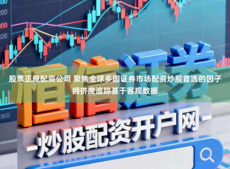 股票正规配资公司 聚焦全球多国证券市场配资炒股首选的因子拥挤度追踪基于客观数据