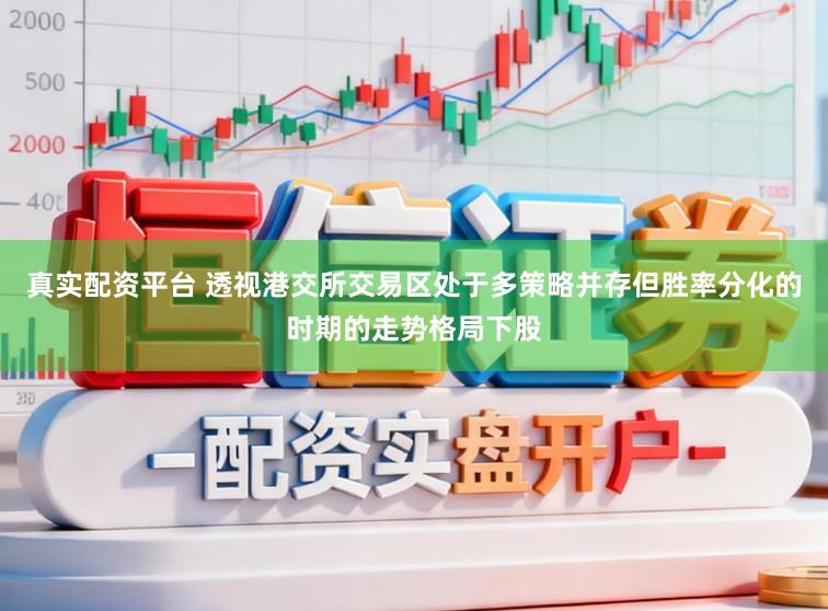 真实配资平台 透视港交所交易区处于多策略并存但胜率分化的时期的走势格局下股