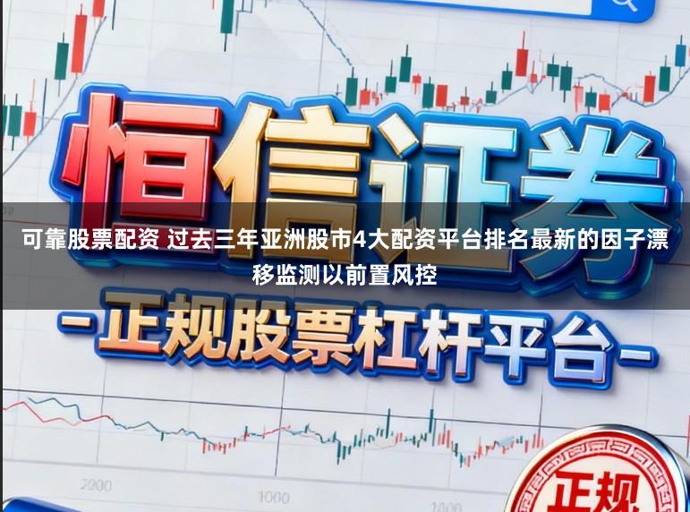 可靠股票配资 过去三年亚洲股市4大配资平台排名最新的因子漂移监测以前置风控
