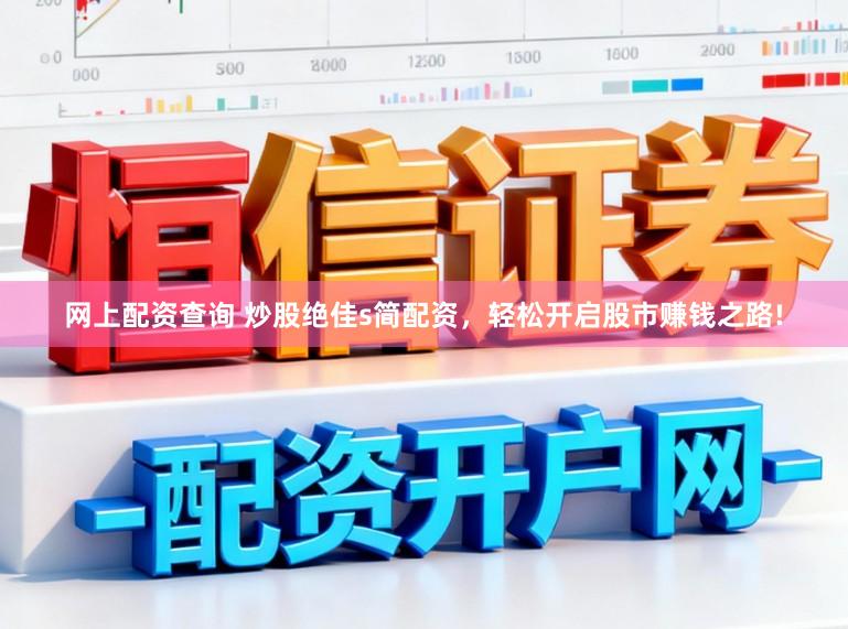 网上配资查询 炒股绝佳s简配资，轻松开启股市赚钱之路!