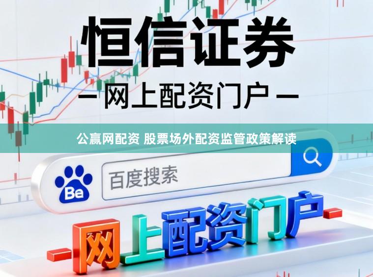 公赢网配资 股票场外配资监管政策解读