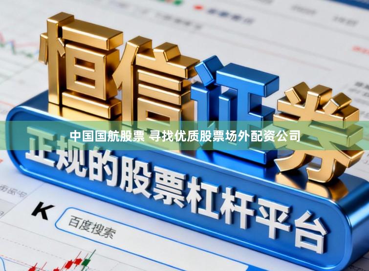 中国国航股票 寻找优质股票场外配资公司