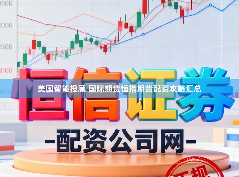 美国智能投顾 国际期货恒指期货配资攻略汇总
