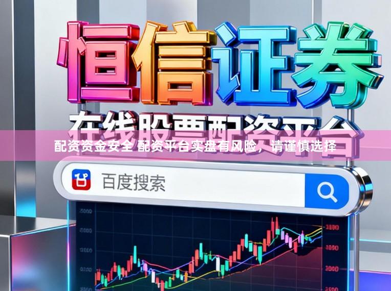 配资资金安全 配资平台实盘有风险，请谨慎选择