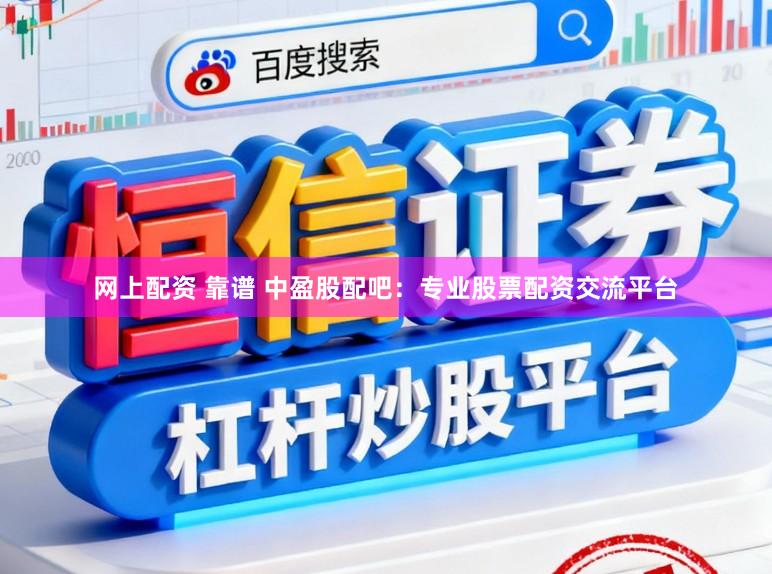 网上配资 靠谱 中盈股配吧：专业股票配资交流平台