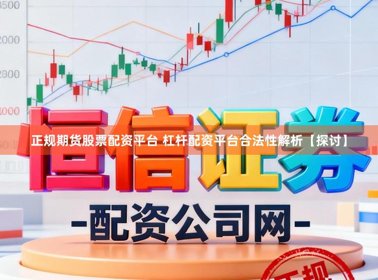 正规期货股票配资平台 杠杆配资平台合法性解析【探讨】