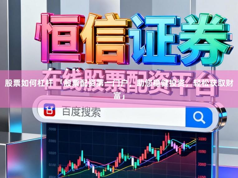 股票如何杠杆 「股票配资第一门户，助您稳健投资，轻松获取财富」