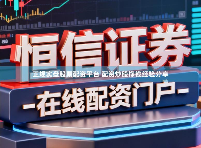正规实盘股票配资平台 配资炒股挣钱经验分享