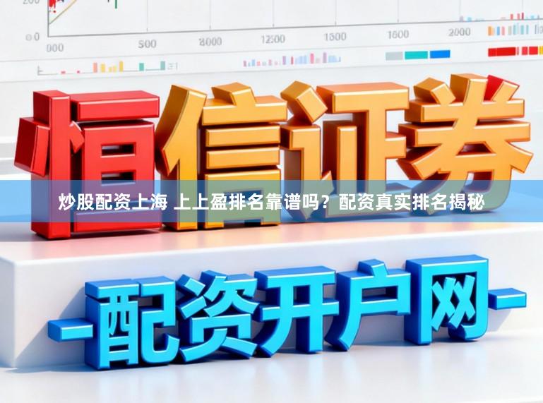 炒股配资上海 上上盈排名靠谱吗？配资真实排名揭秘