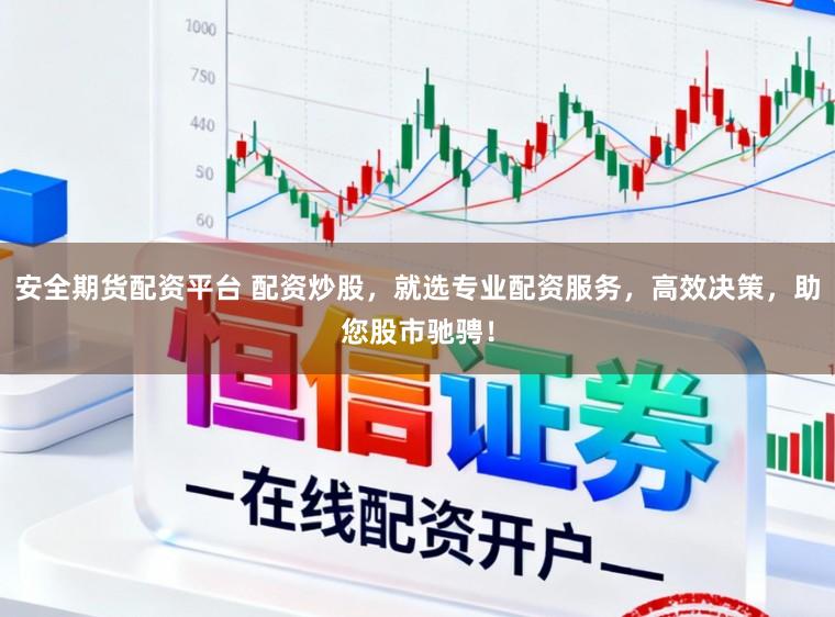 安全期货配资平台 配资炒股，就选专业配资服务，高效决策，助您股市驰骋！