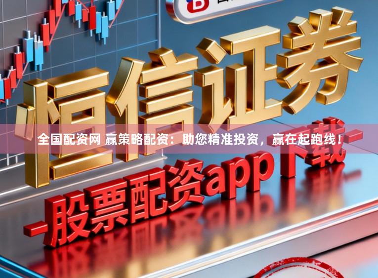 全国配资网 赢策略配资:助您精准投资,赢在起跑线!