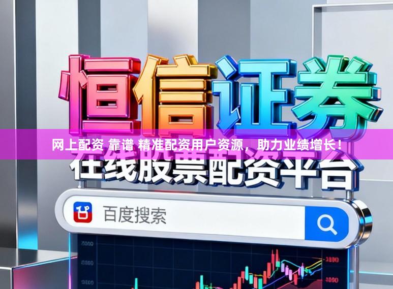 网上配资 靠谱 精准配资用户资源，助力业绩增长！